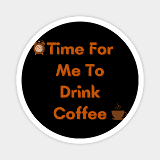 Time For Me To Drink Coffee Magnet